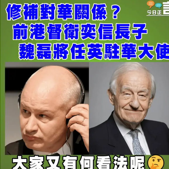 修补对华关系？前港督卫奕信长子魏磊将任英驻华大使英国政府5月16日公布，任命