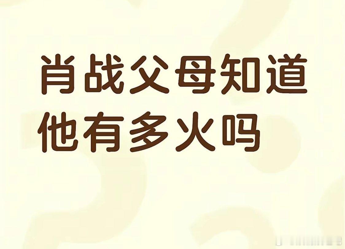 一网友问：肖战父母知道他有多火吗？应该比网友感受的🔥更直观。以父母的视角展开