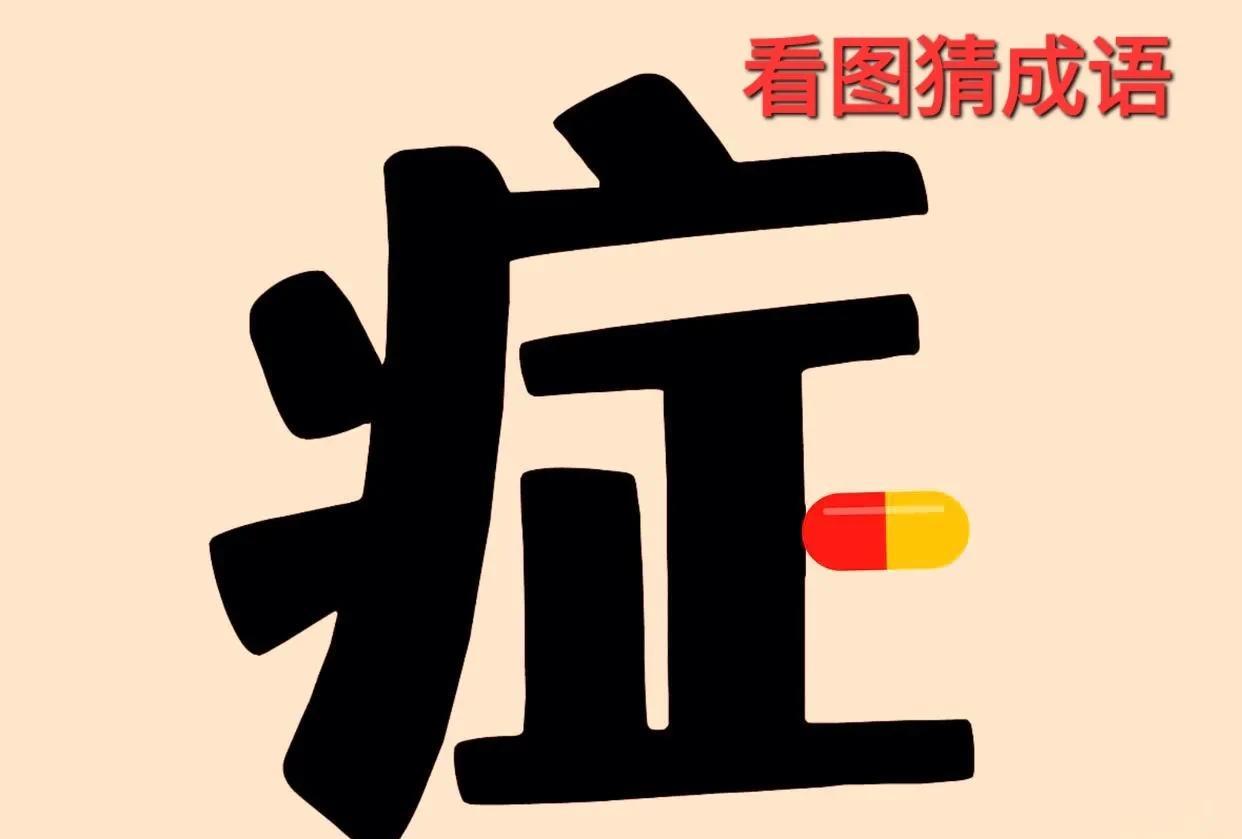 哎呀！这个“症”字中间咋有一粒胶囊呢？[呲牙笑]打一成语图中一个“症”字中间放上