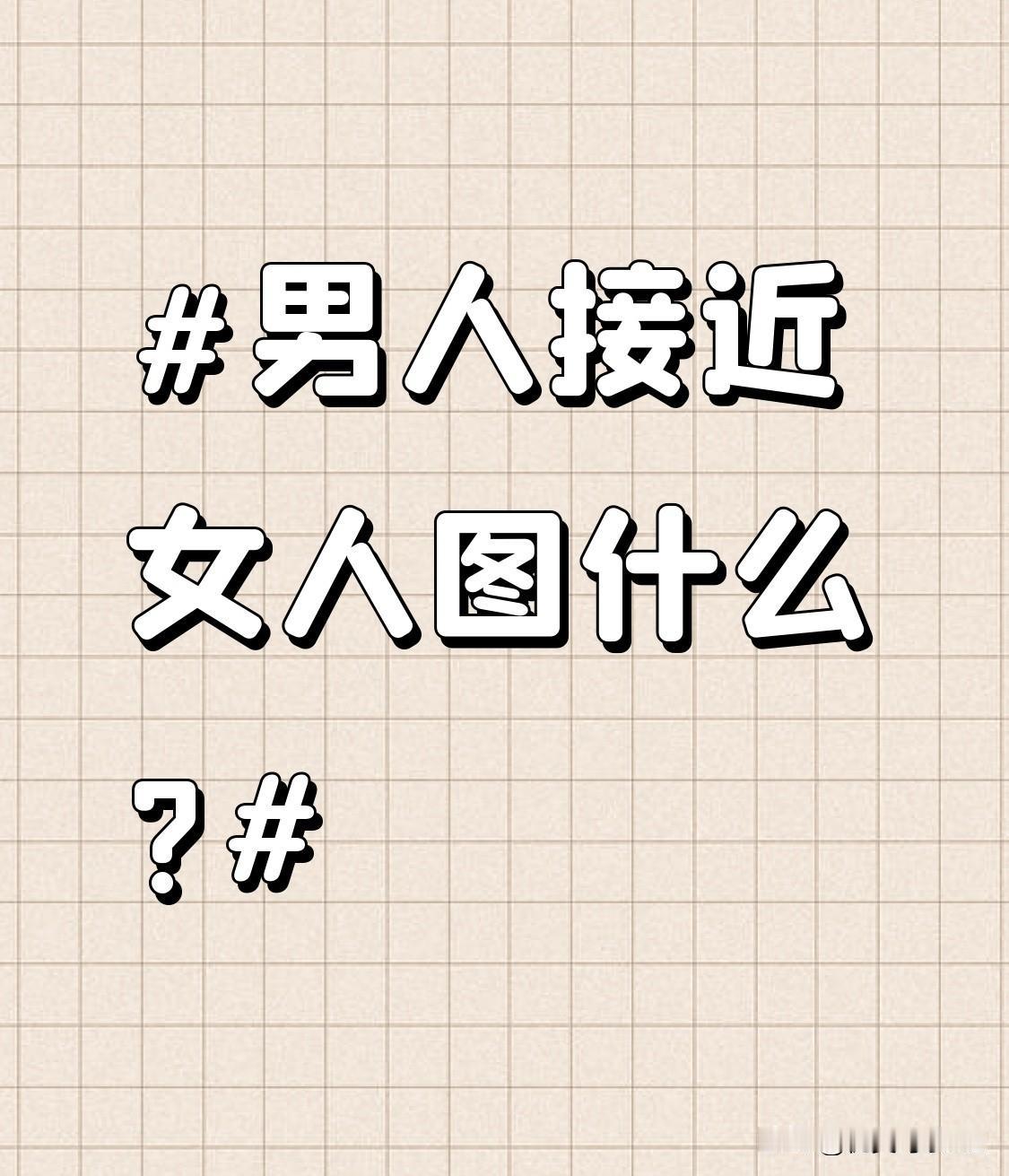 男人接近女人图什么?男人接近女人图什么？别听那些虚头巴脑的套路话术，说白了无非