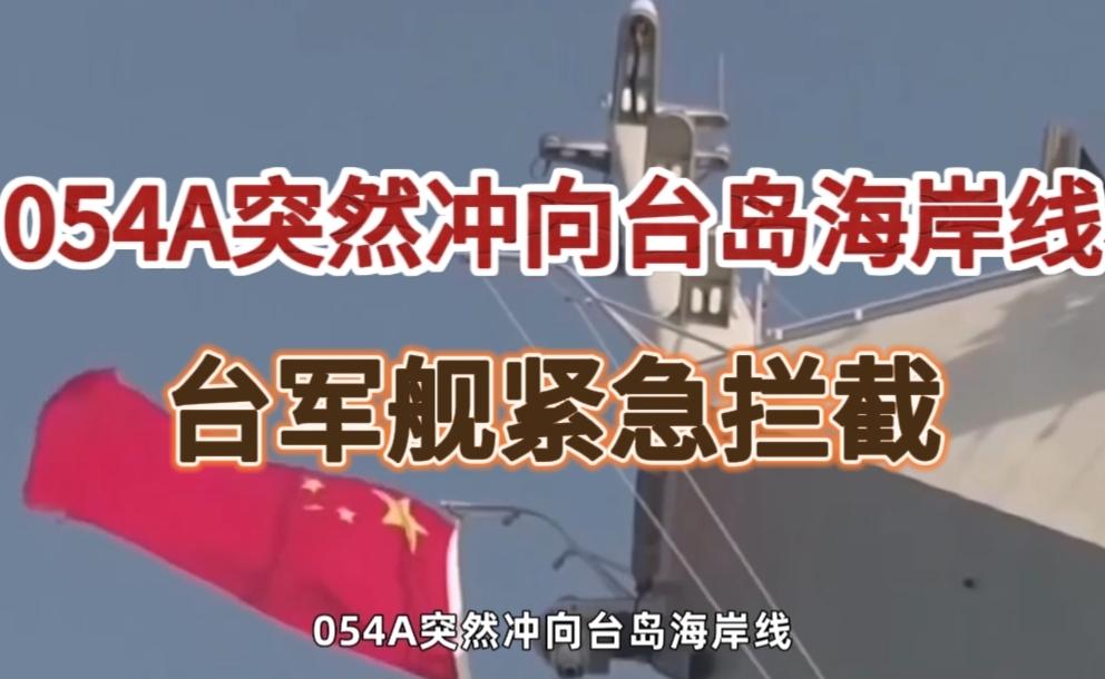 054A冲向台岛海岸线！台军舰紧急拦截惊险一幕