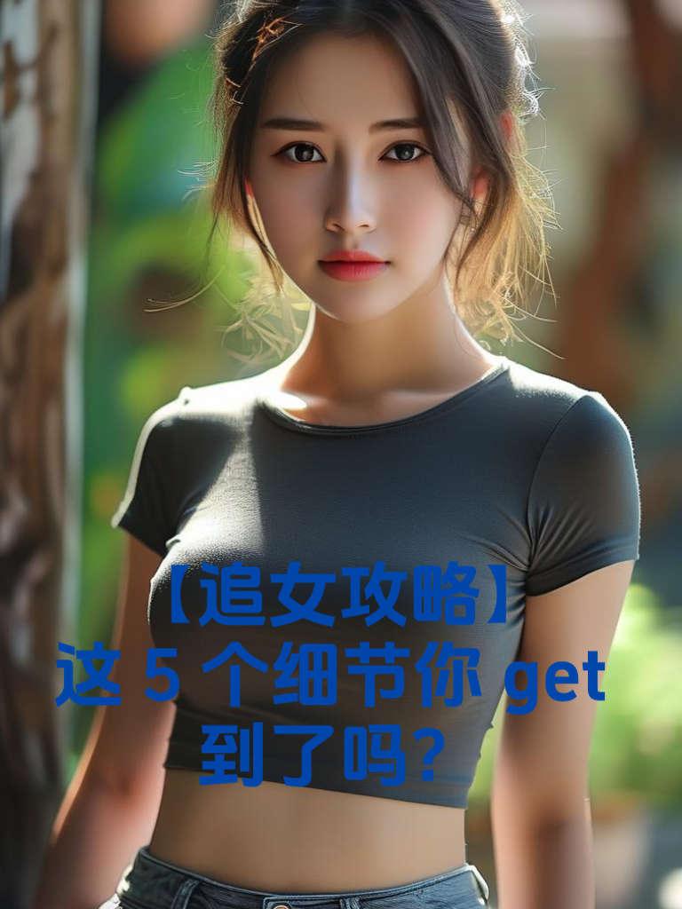 【追女攻略】这5个细节你get到了吗？