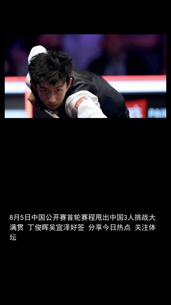 8月5日中国公开赛首轮赛程甩出中国3人挑战大满贯丁俊晖、吴宜泽、好签。分享今日