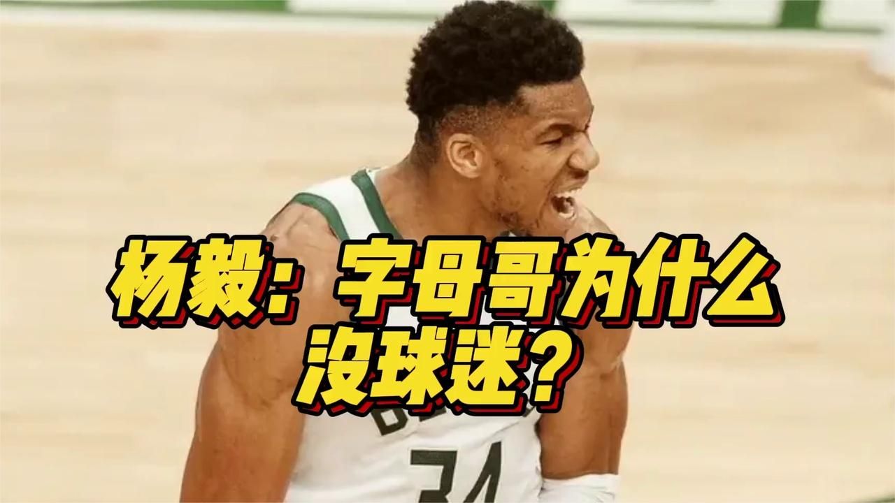 杨毅：字母哥为什么没球迷？#字母哥#NBA