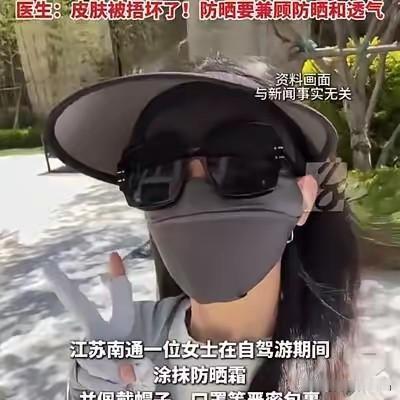 悲剧还是发生了！江苏南通有位女士，她自驾游的时候涂了防晒霜，戴了帽子还捂了口罩，