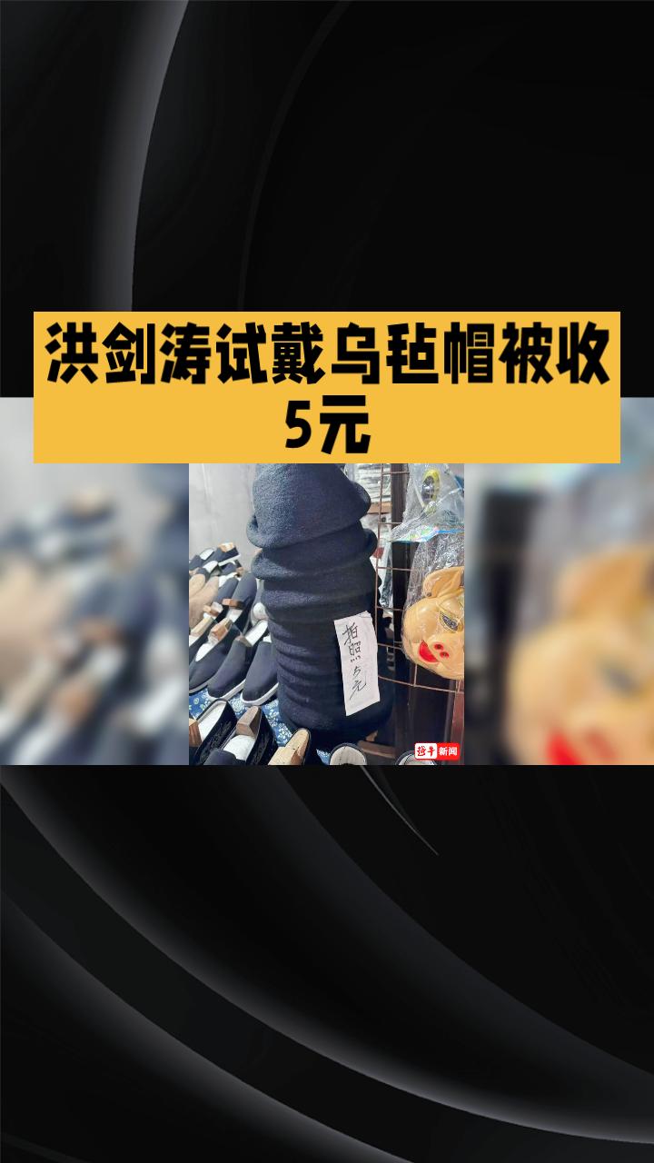 为何试戴一顶帽子竟要收5元？演员洪剑涛的亲身经历引发广泛关注。近日，演员洪剑涛