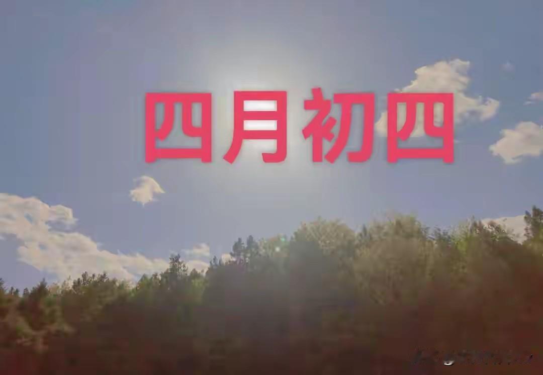 今日四月初四，是“三俗合一”，最不能做的3件事，别忘告诉家人今天是农历四月