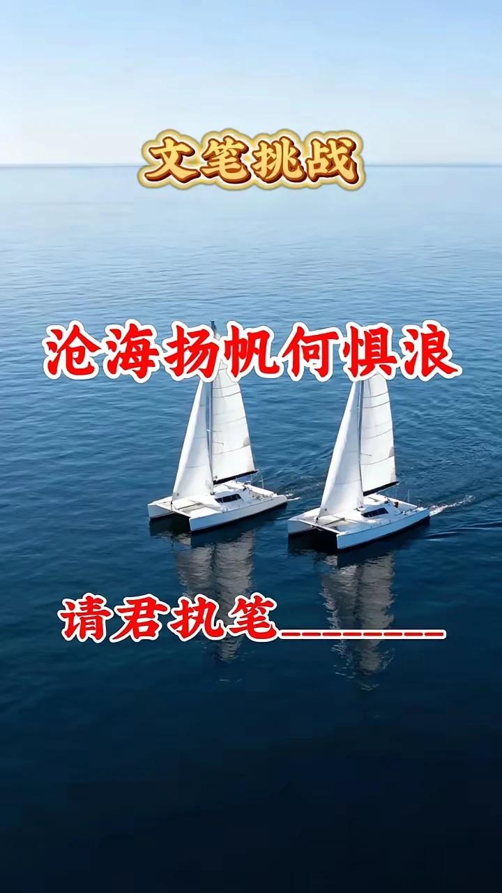 文笔挑战：沧海扬帆何惧浪，请君执笔：敢立涛头弄潮儿。