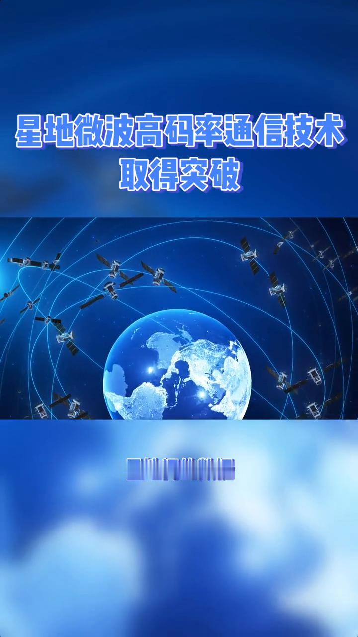 星地微波高码率通信技术取得突破。我国星地通信技术再创新高，X频段达6.0吉比特