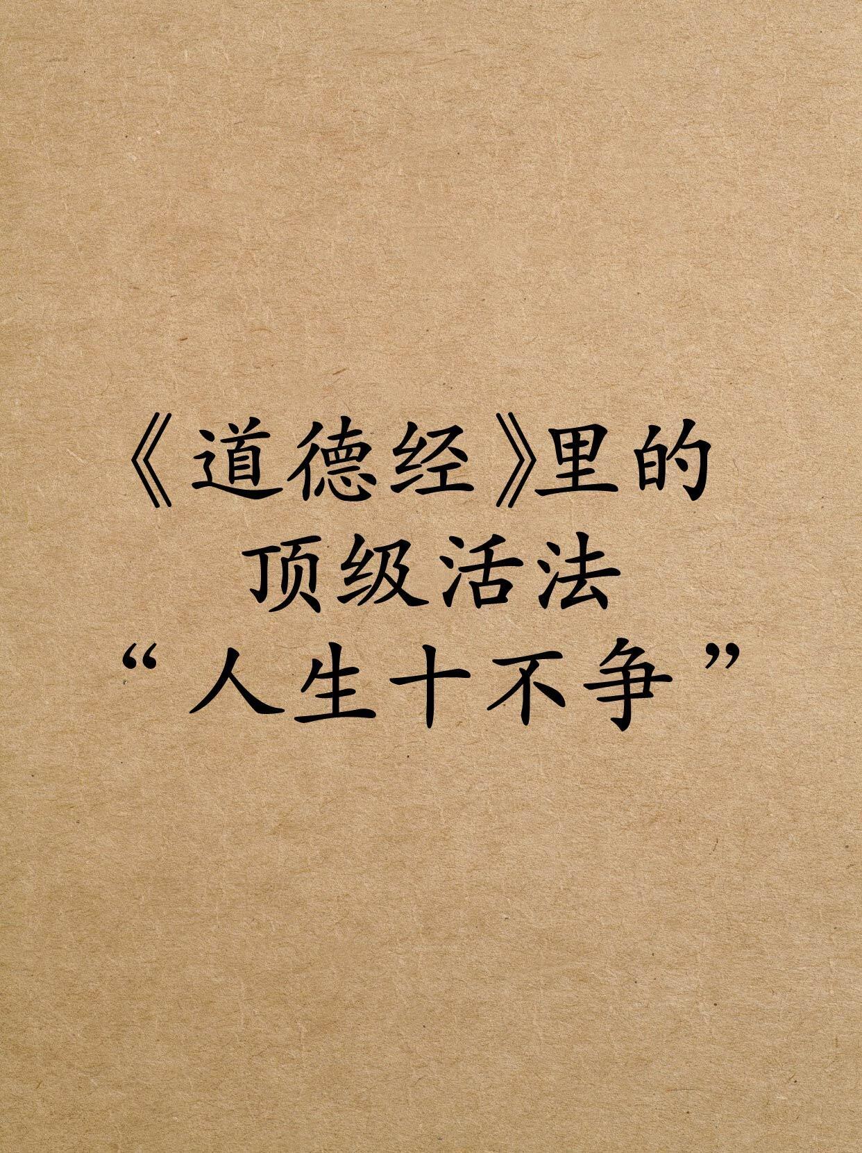 📜《道德经》里的顶级活法：人生十不争📜老子说：“夫唯不争，故天下莫能与之争。