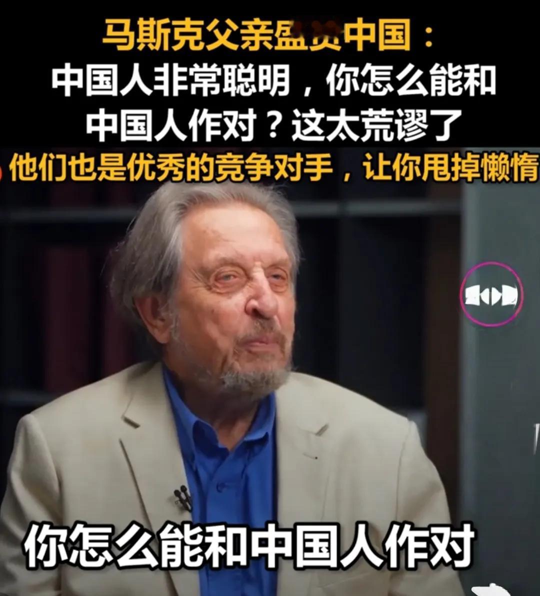 马斯克父亲盛赞中国，他说，中国人非常聪明，你怎么能和中国人作对？这太荒谬了。他们