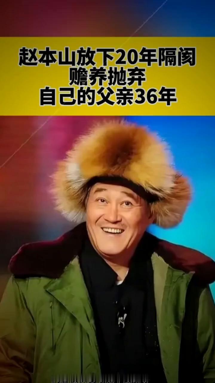 赵本山放下20年隔阂，赡养抛弃自己的父亲36年。赵本山5岁丧母，7岁时父亲为逃