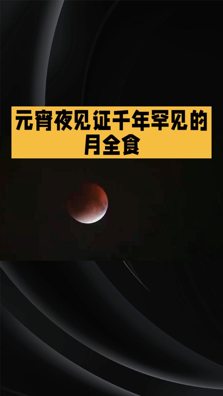 元宵夜见证千年罕见的月全食，错过再等46年！这是怎样的天象奇观？今年的元宵节不