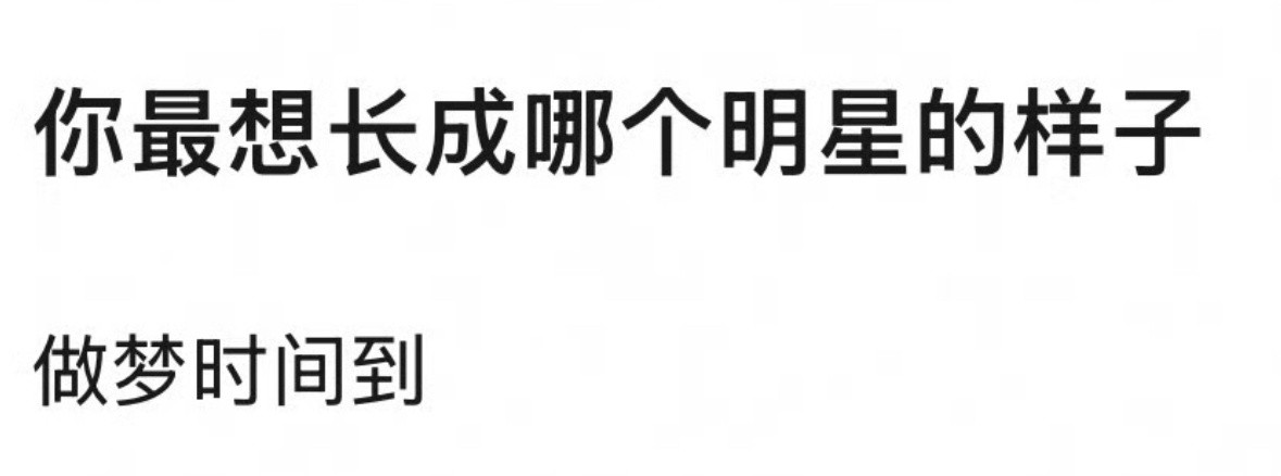 做梦时间到你们最想长成哪位明星？​​​