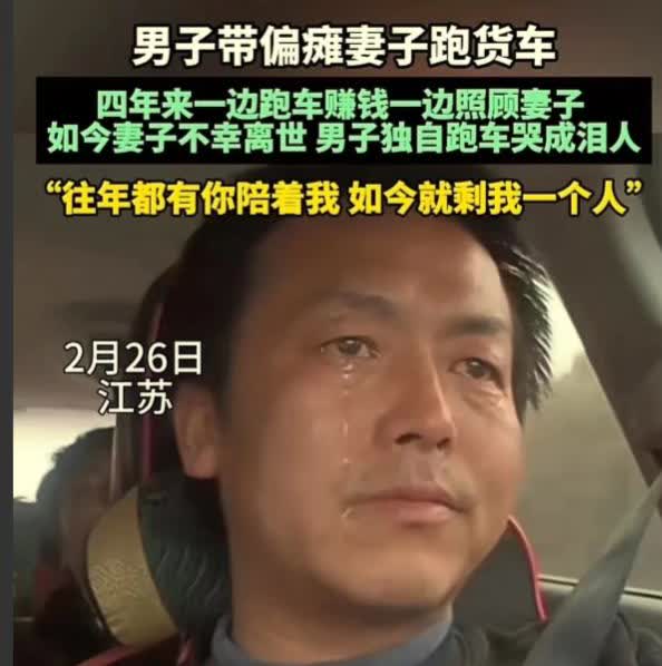 看哭了！男子带偏瘫妻子跑货车四年，可妻子旧病复发去世，男子独自跑车哭成泪人！男