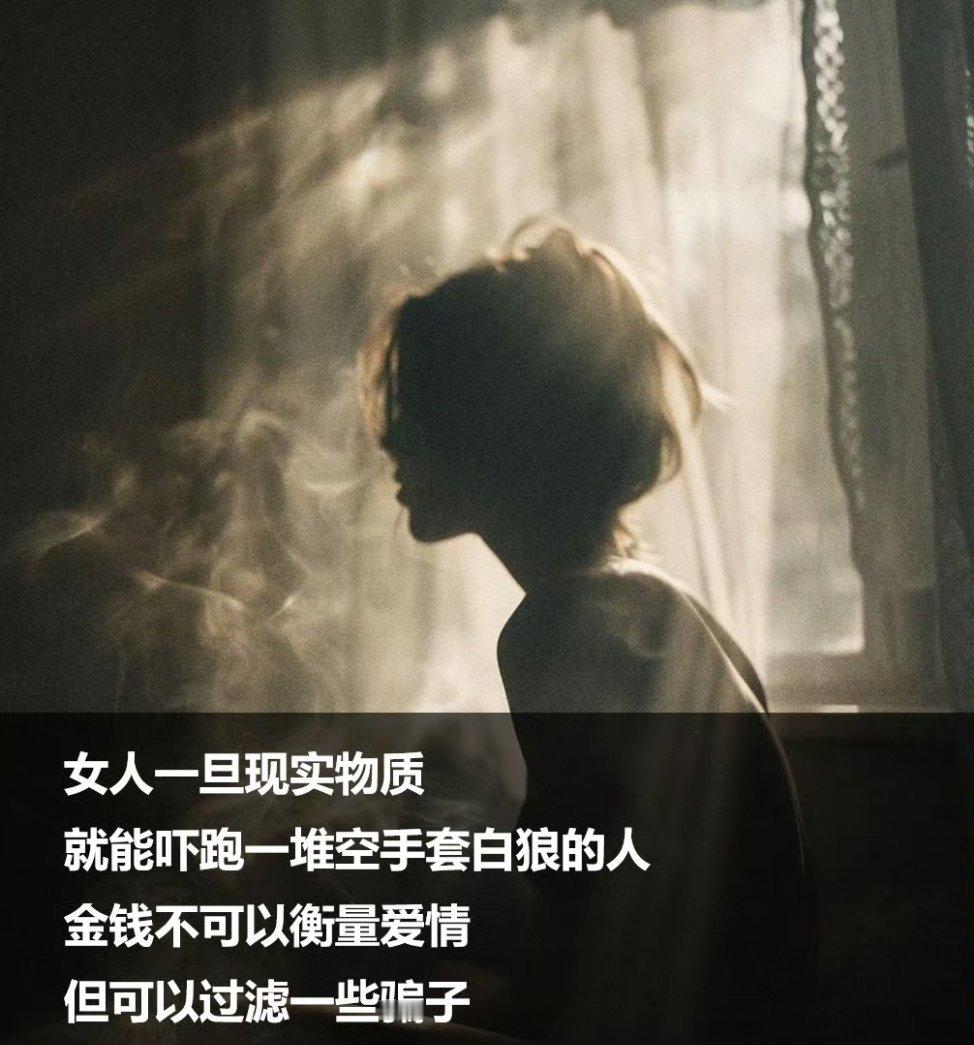 女人一旦现实物质，就能吓跑一堆空手套白狼的人，金钱不可以衡量爱情，但可以过滤一些