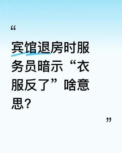 宾馆退房时服务员一句“衣服反了”，竟然暗藏玄机？最近刷到个离谱事儿，一对男女退