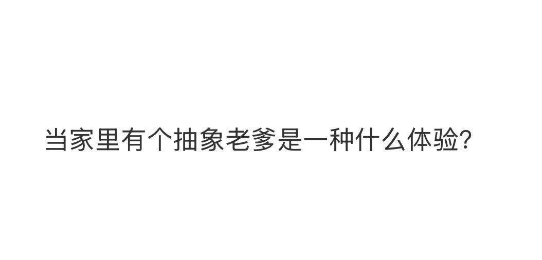 当家里有个抽象老爹是一种什么体验？​​​