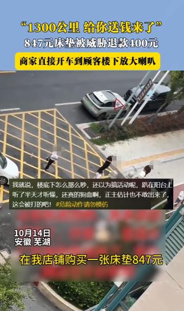 “这下后悔了吧！”10月14日，安徽芜湖，一男子购买847元床垫威胁商家退款40