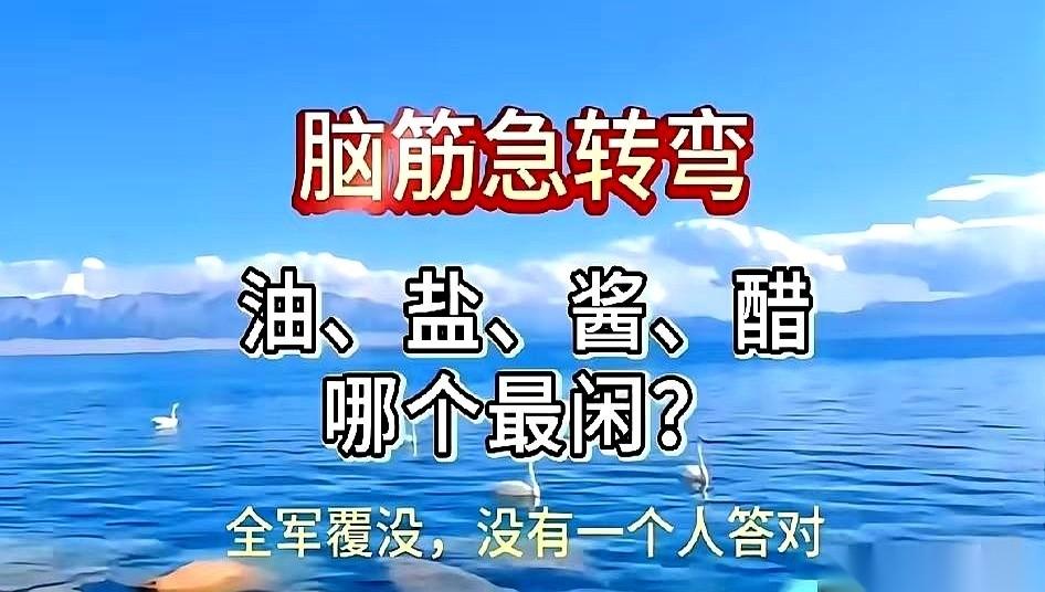 我服了，今天被一个脑筋急转弯给干懵了。问题是：油、盐、酱、醋，哪个最闲？全班