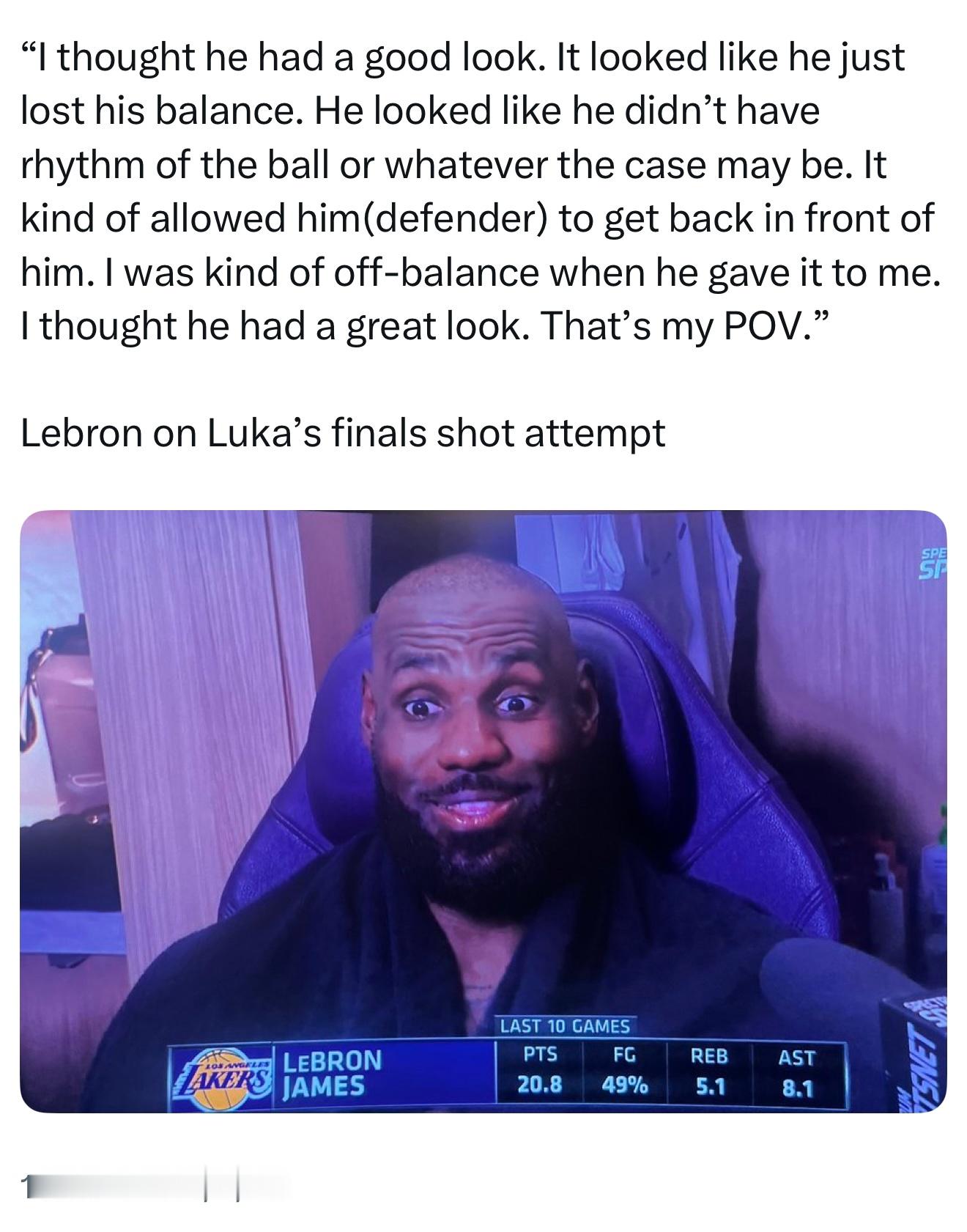 詹姆斯心情还可以。谈到最后一球：“我觉得他（东契奇）本来有机会的。他好像失去了平