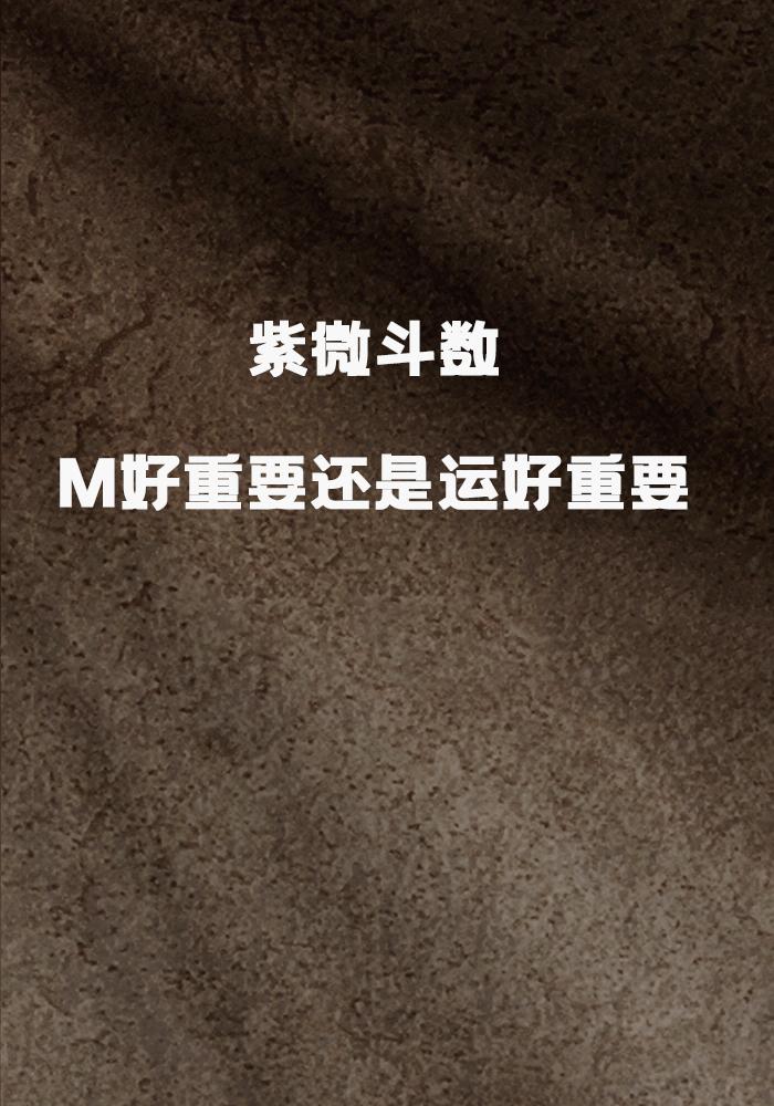 紫微斗数，是m好重要还是运好重要？M宫是一个人的核心，是整张盘的核心太极点，
