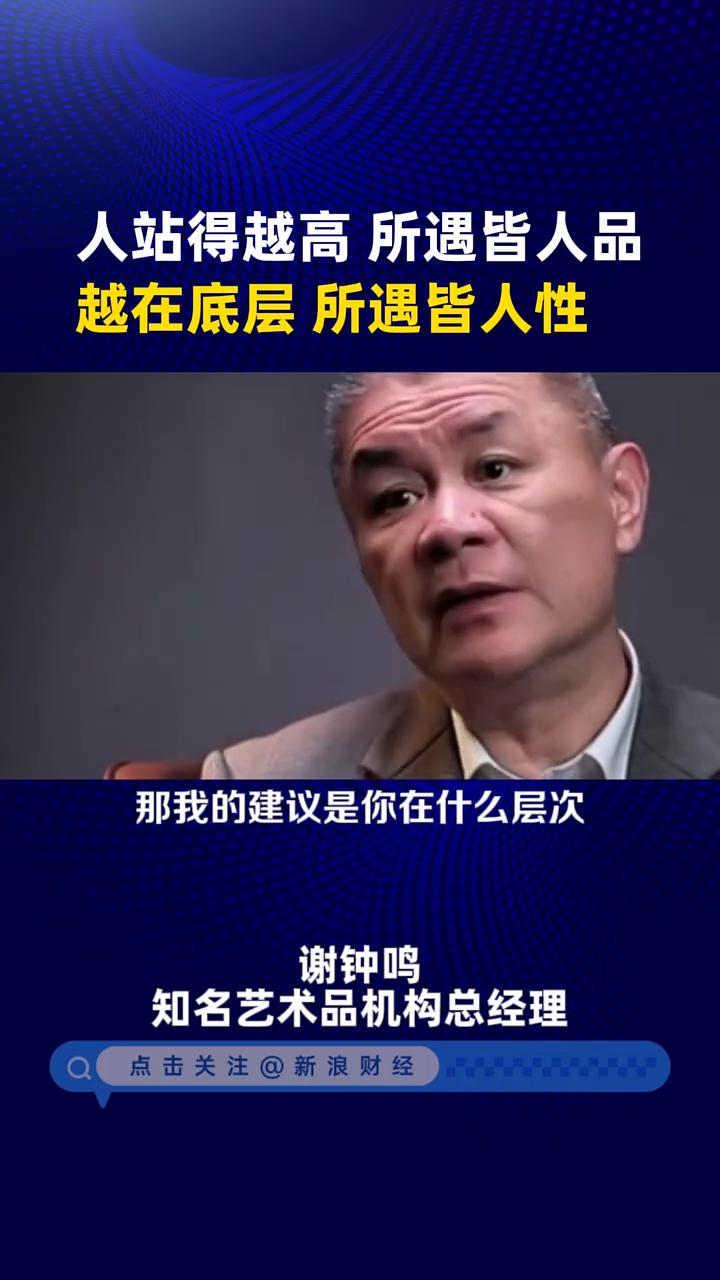 人站得越高所遇皆人品，越在底层所遇皆人性。知名艺术品机构总经理谢钟鸣。人站得