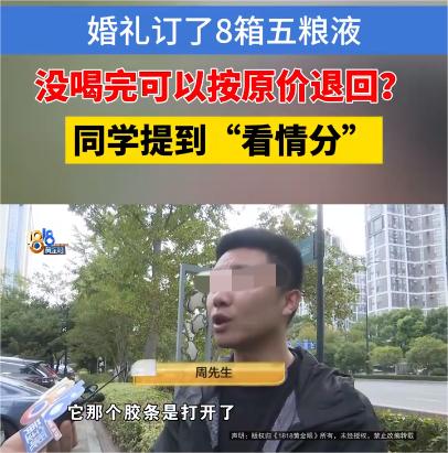浙江杭州，男子结婚找老同学订了8箱五粮液，说好没喝完可以按原价退回。但是他把喝剩