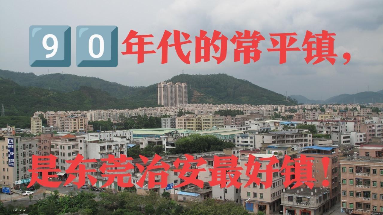 东莞的常平镇，是9️⃣0️⃣年代东莞市治安最好的镇！9️⃣0️⃣年代