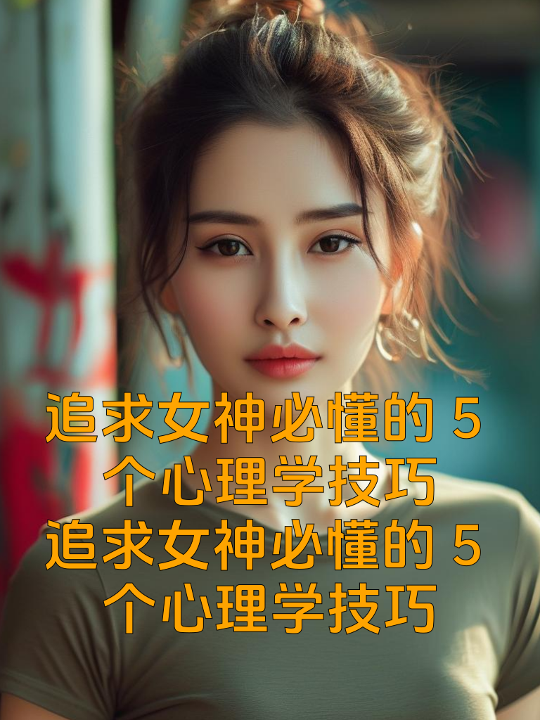 追求女神必懂的5个心理学技巧