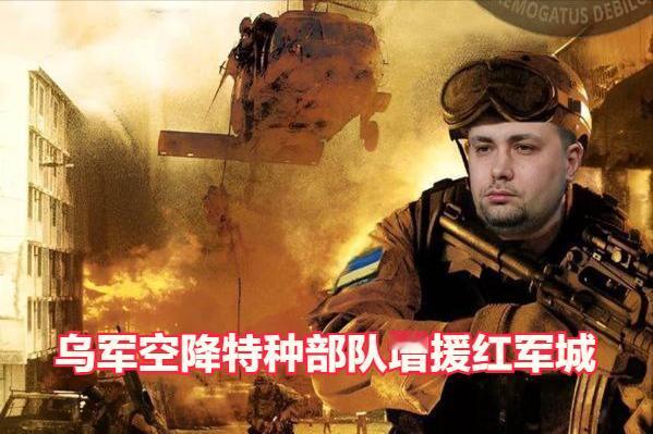 乌克兰在红军城的特种作战行动可能失败，乌克兰情报总局局长布达诺夫亲临红军村前线，