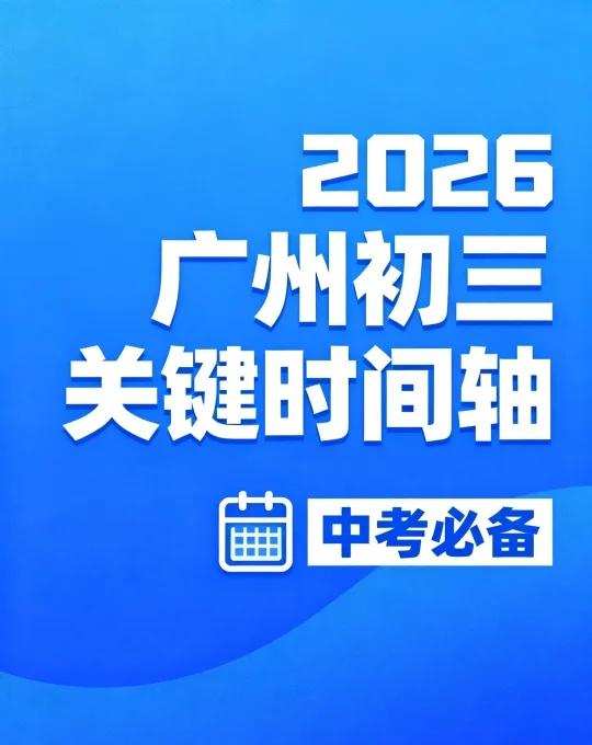 2026广州中考关键时间轴广州初三家长&准初三宝子看过来！2026中考时