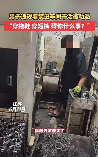 胆子真大！6月11日，江苏，男子穿拖鞋进车间干活，女管理发现直接劝退：你明天不要