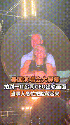 美国演唱会这波社死捉奸现场也太炸裂了！某IT公司CEO去看演唱会，本来挺