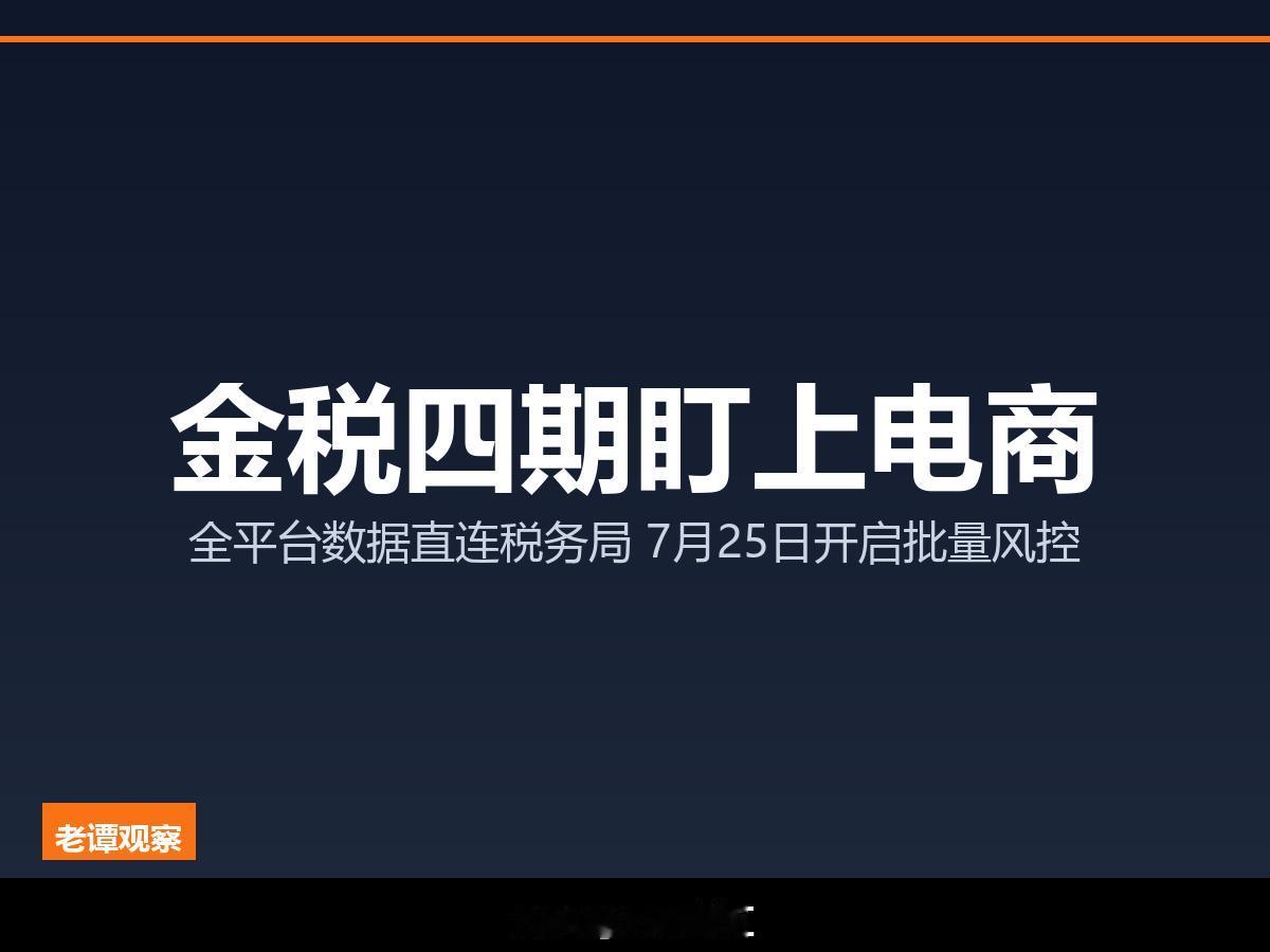金税四期7月25日开启批量风控，电商全平台数据直连税务局7月25日，电商圈炸