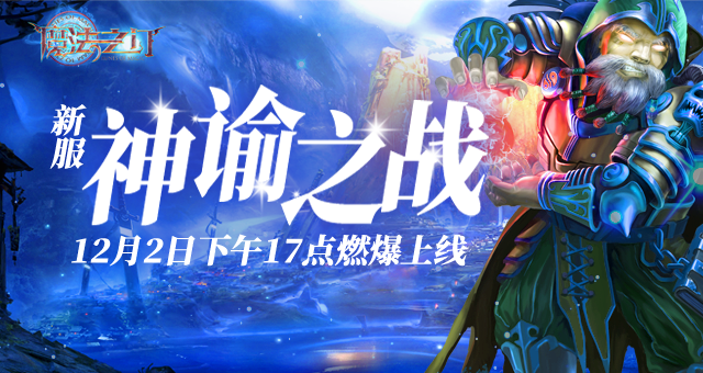 魔法之门新服&ldquo;神谕之战&rdquo;12月2日火热开启, 最后一波预热活动不容错过!