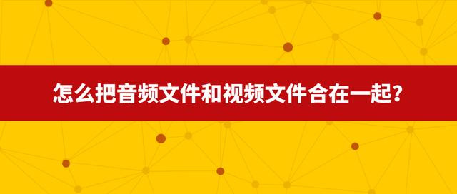 音频文件和视频文件如何结合？