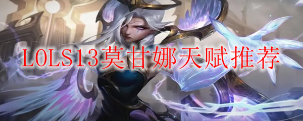LOLS13莫甘娜天赋推荐