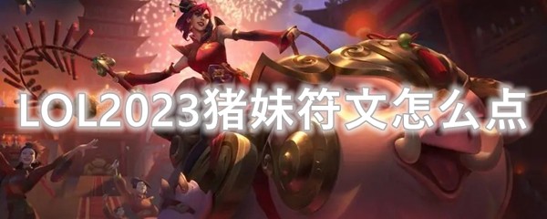 LOL2023猪妹符文怎么点